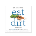 Eat Dirt: Why Leaky Gut May Be the Root Cause of Your Health Problems and 5 Surprising Steps to Cure It